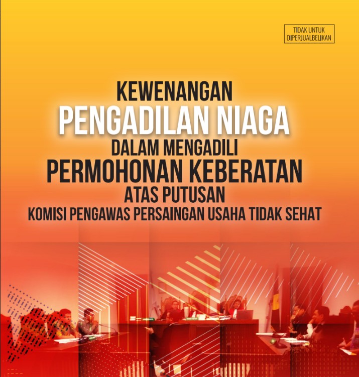 KEWENANGAN PENGADILAN NIAGA DALAM MENGADILI PERMOHONAN KEBERATAN ATAS PUTUSAN KOMISI PENGAWAS PERSAINGAN USAHA TIDAK SEHAT