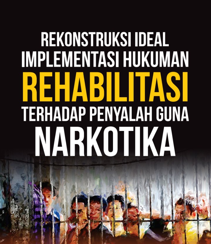 REKONSTRUKSI IDEAL IMPLEMENTASI HUKUMAN REHABILITASI TERHADAP PENYALAH GUNA NARKOTIKA